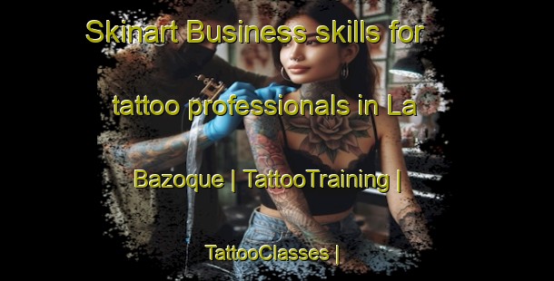 Skinart Business skills for tattoo professionals in La Bazoque | TattooTraining | TattooClasses | SkinartTraining-France